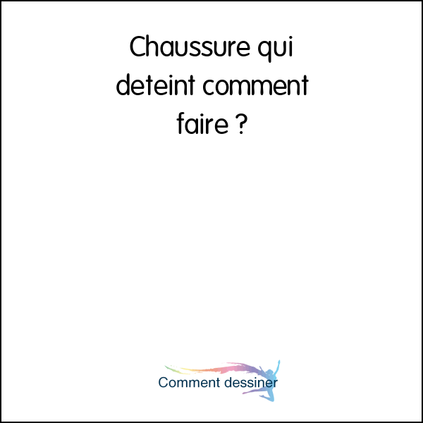 Chaussure qui déteint comment faire